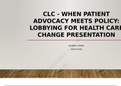 Summary NUR 514 Week 5 CLC Assignment, When Patient Advocacy Meets Policy - Lobbying for Healthcare Change Presentation.